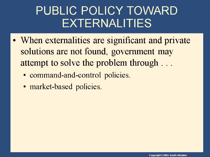 PUBLIC POLICY TOWARD EXTERNALITIES When externalities are significant and private solutions are not found,